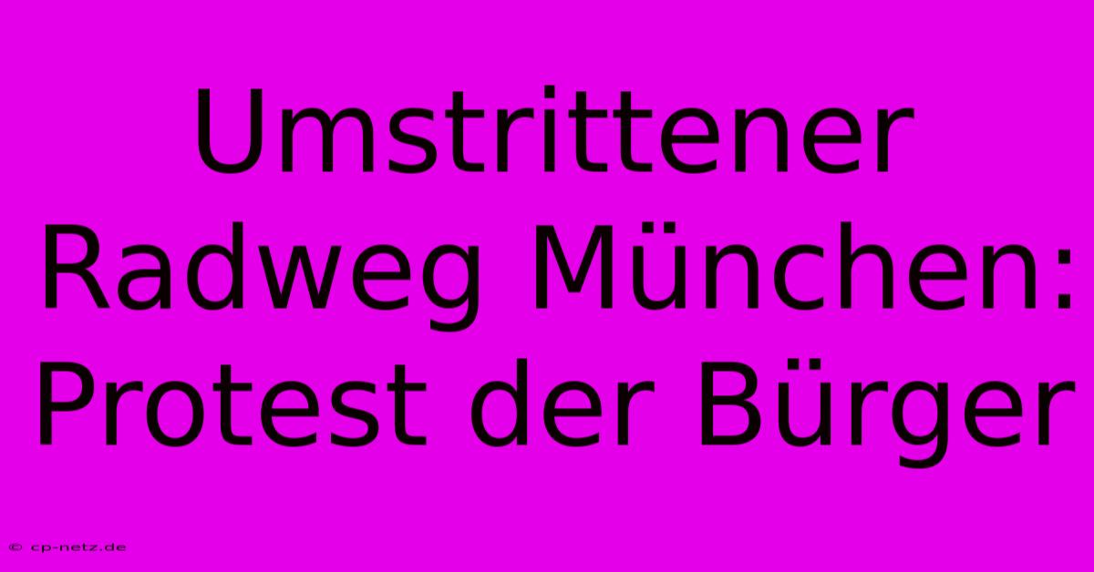 Umstrittener Radweg München: Protest Der Bürger