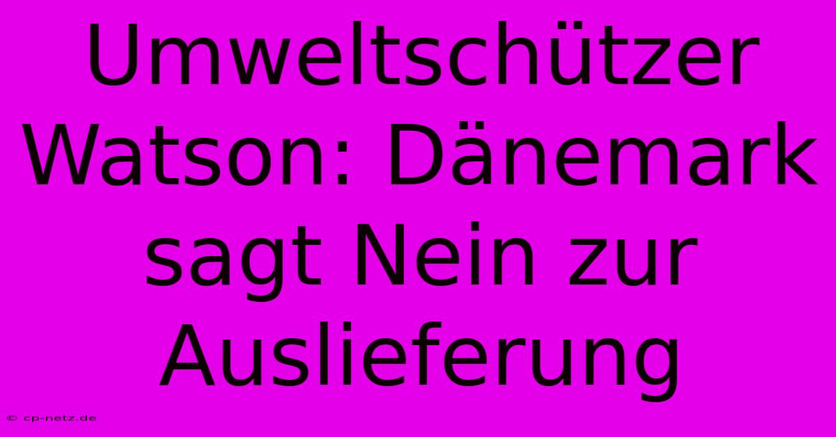 Umweltschützer Watson: Dänemark Sagt Nein Zur Auslieferung