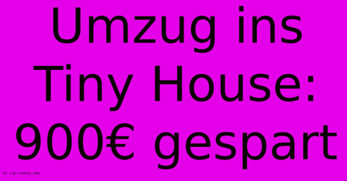 Umzug Ins Tiny House: 900€ Gespart