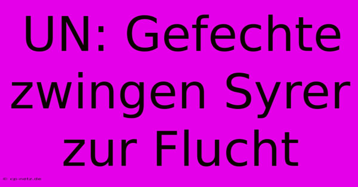 UN: Gefechte Zwingen Syrer Zur Flucht