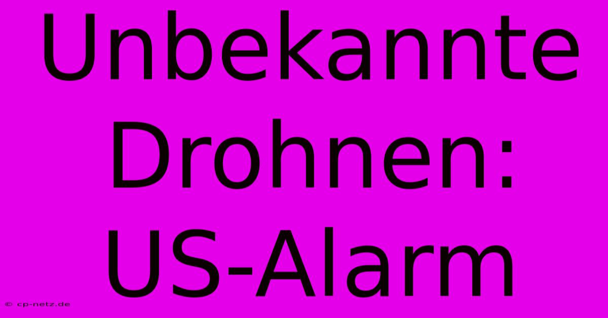 Unbekannte Drohnen: US-Alarm