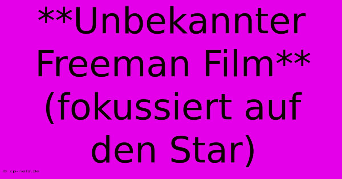 **Unbekannter Freeman Film** (fokussiert Auf Den Star)