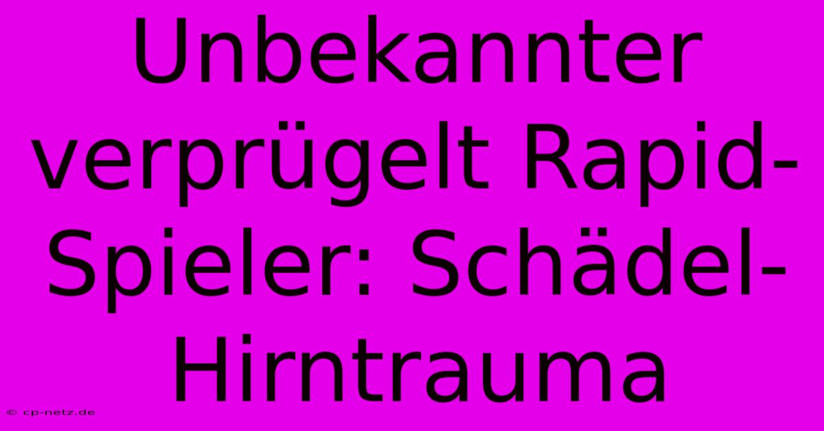 Unbekannter Verprügelt Rapid-Spieler: Schädel-Hirntrauma