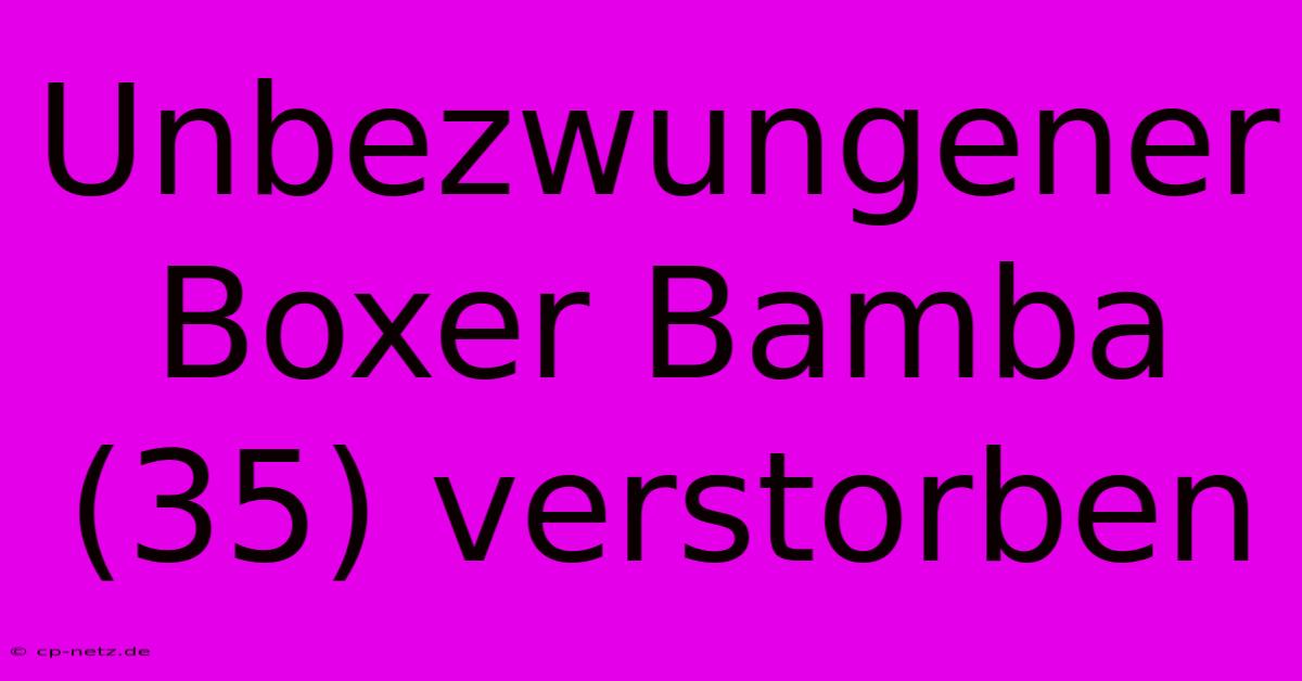 Unbezwungener Boxer Bamba (35) Verstorben