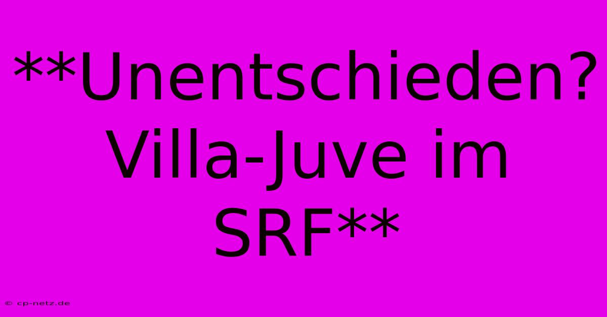 **Unentschieden? Villa-Juve Im SRF**