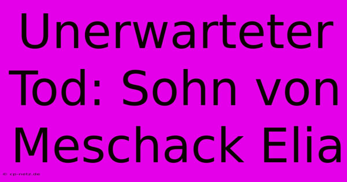 Unerwarteter Tod: Sohn Von Meschack Elia