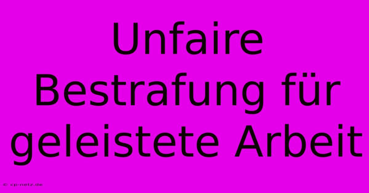 Unfaire Bestrafung Für Geleistete Arbeit