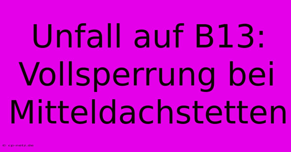 Unfall Auf B13: Vollsperrung Bei Mitteldachstetten