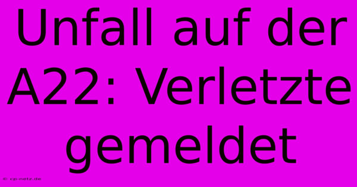 Unfall Auf Der A22: Verletzte Gemeldet