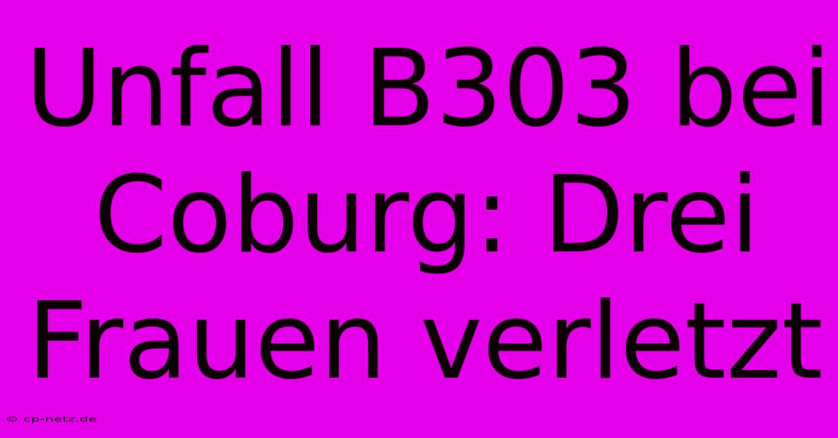 Unfall B303 Bei Coburg: Drei Frauen Verletzt