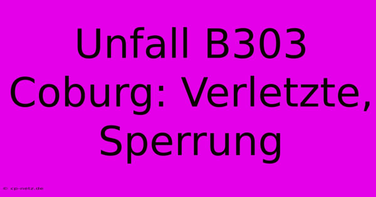 Unfall B303 Coburg: Verletzte, Sperrung