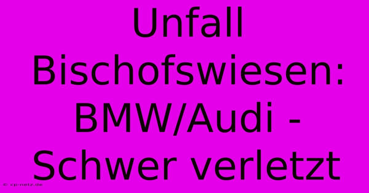 Unfall Bischofswiesen: BMW/Audi - Schwer Verletzt