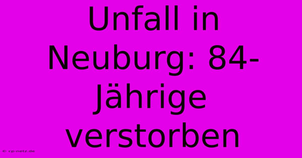 Unfall In Neuburg: 84-Jährige Verstorben