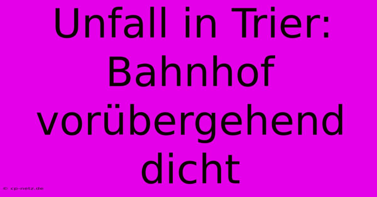 Unfall In Trier: Bahnhof Vorübergehend Dicht