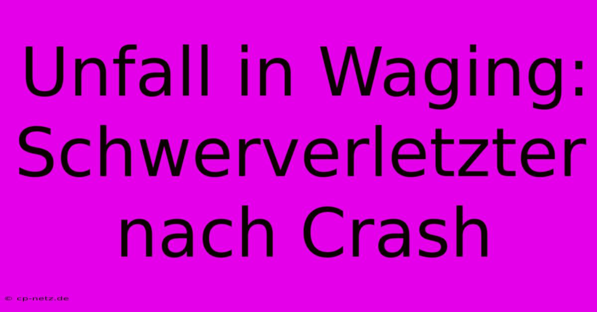 Unfall In Waging: Schwerverletzter Nach Crash