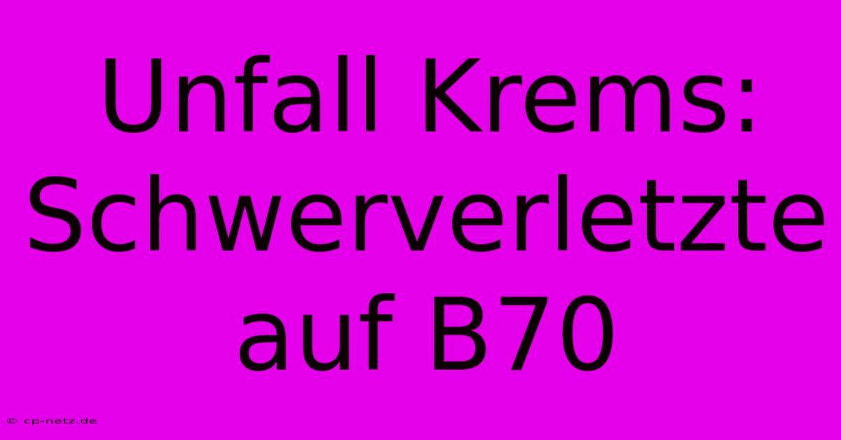 Unfall Krems: Schwerverletzte Auf B70