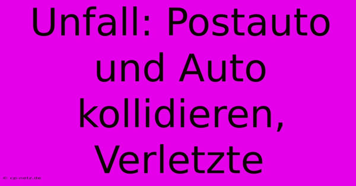 Unfall: Postauto Und Auto Kollidieren, Verletzte