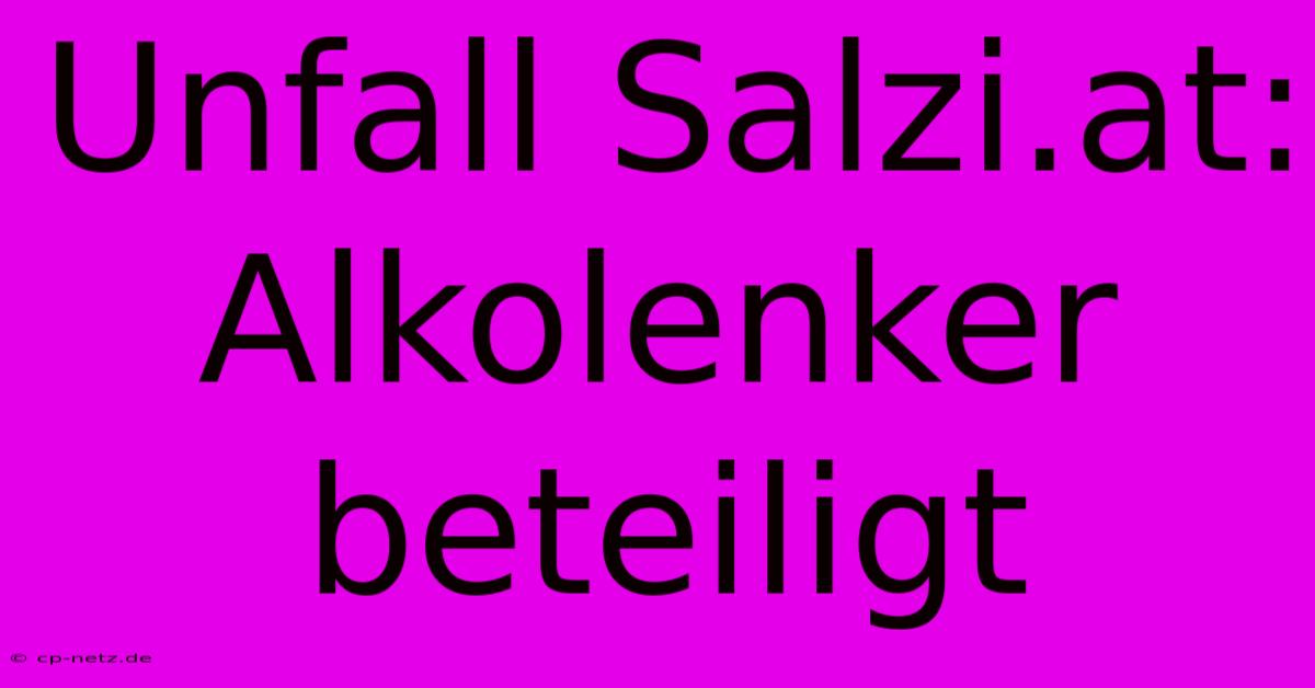 Unfall Salzi.at: Alkolenker Beteiligt