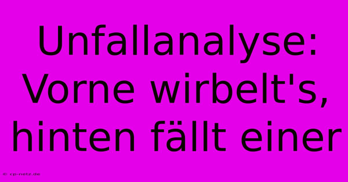 Unfallanalyse: Vorne Wirbelt's, Hinten Fällt Einer