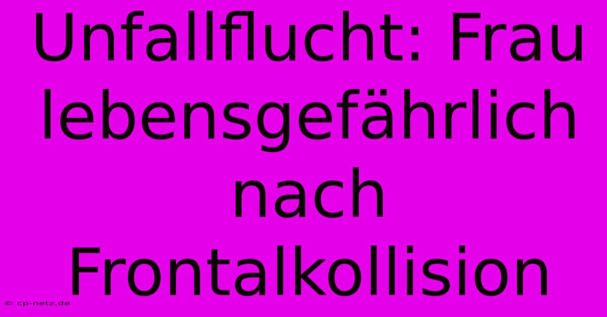 Unfallflucht: Frau Lebensgefährlich Nach Frontalkollision