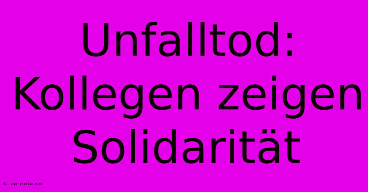 Unfalltod: Kollegen Zeigen Solidarität