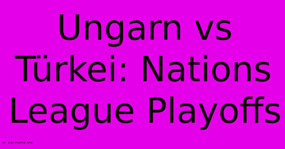 Ungarn Vs Türkei: Nations League Playoffs