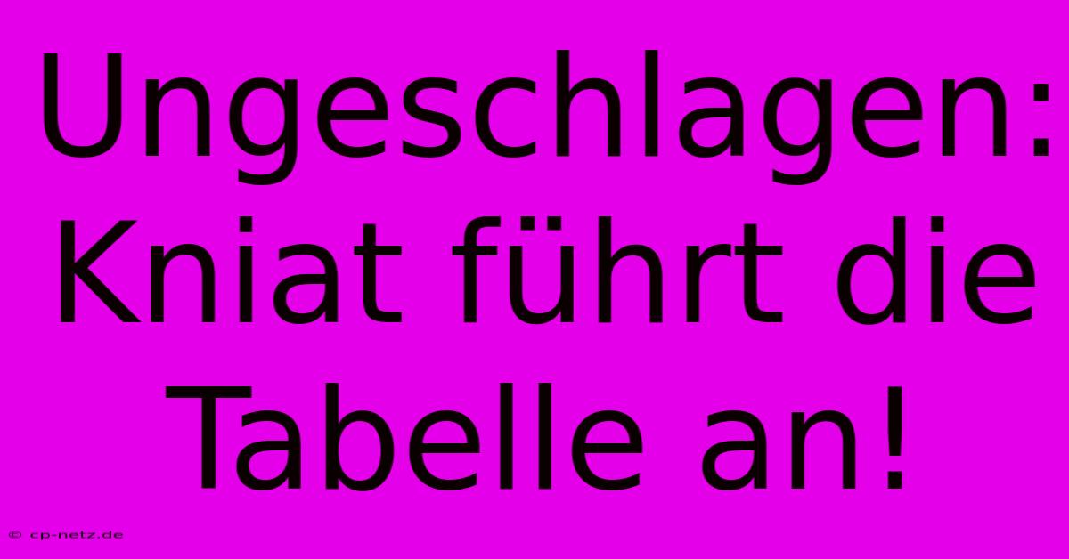 Ungeschlagen: Kniat Führt Die Tabelle An!