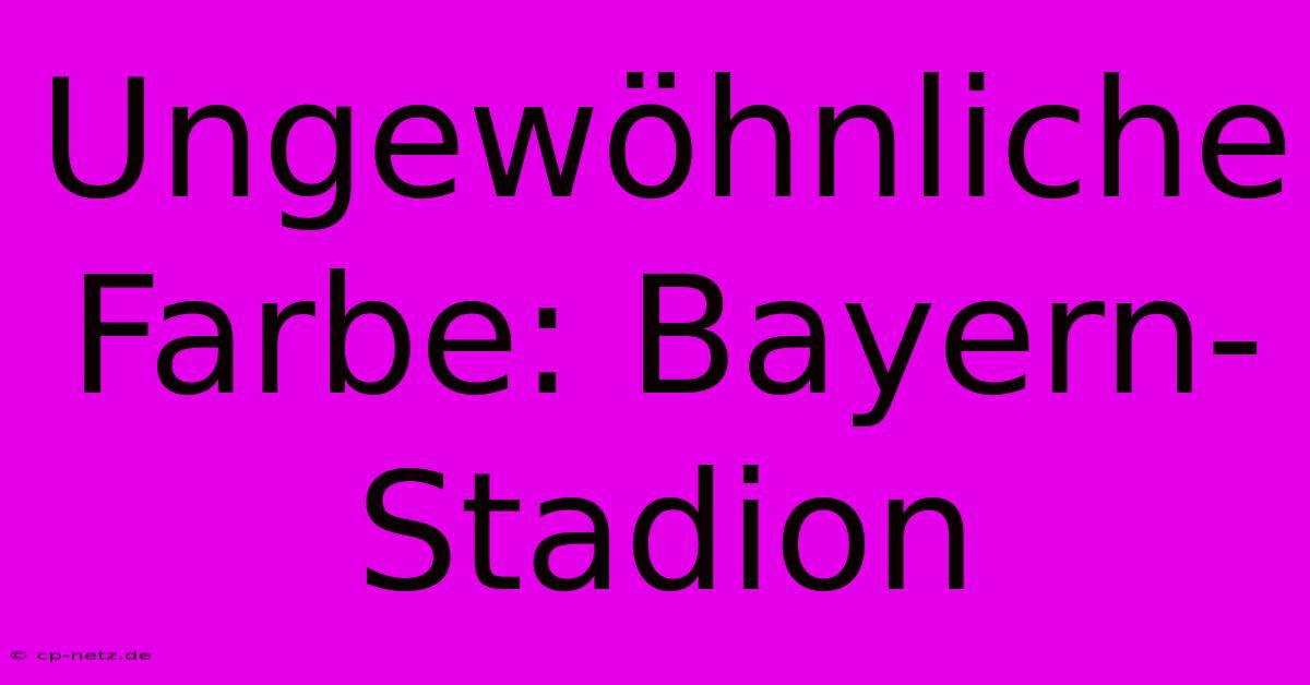 Ungewöhnliche Farbe: Bayern-Stadion