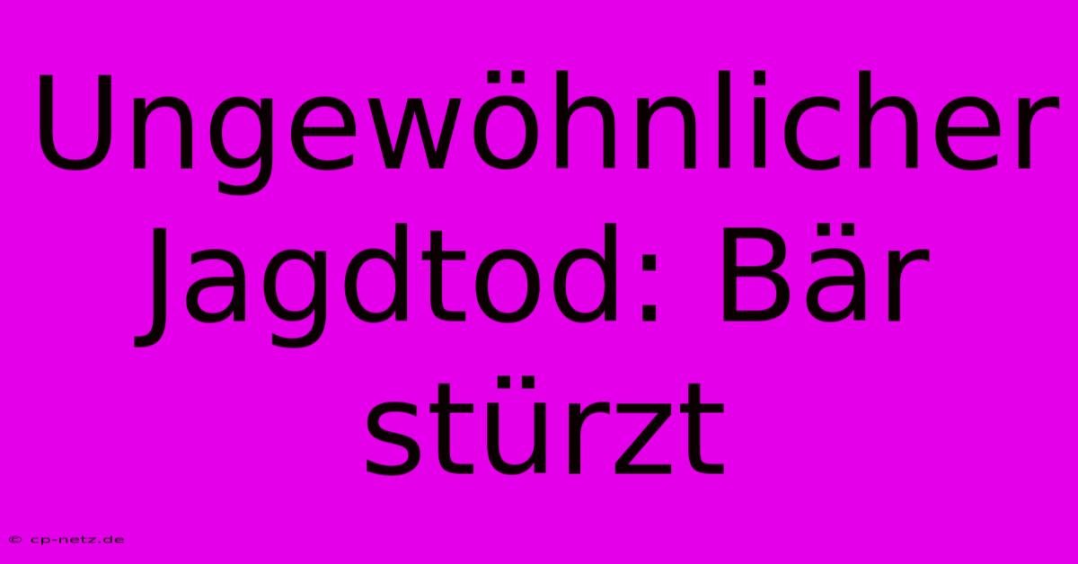 Ungewöhnlicher Jagdtod: Bär Stürzt