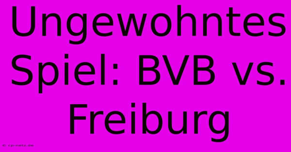 Ungewohntes Spiel: BVB Vs. Freiburg