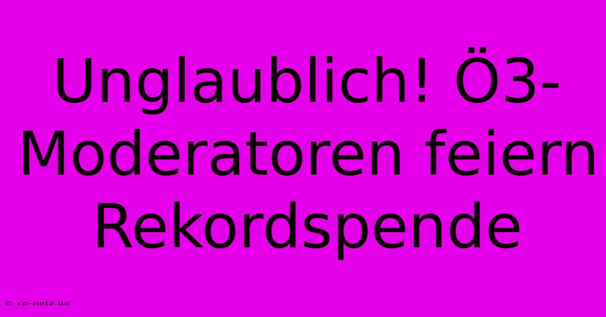 Unglaublich! Ö3-Moderatoren Feiern Rekordspende