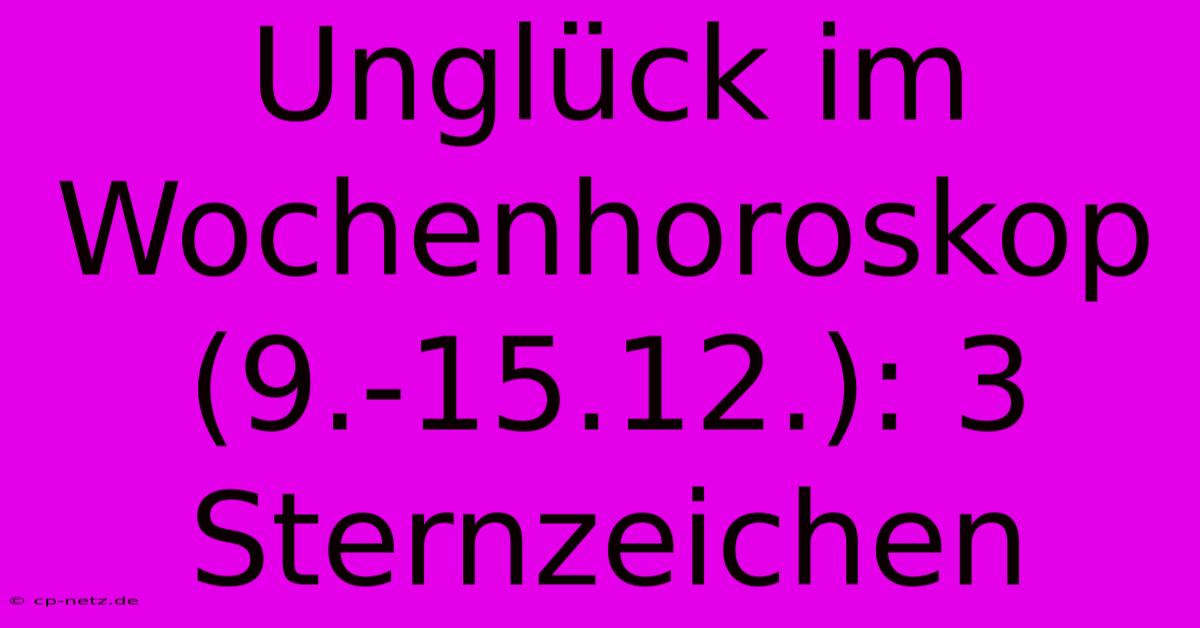 Unglück Im Wochenhoroskop (9.-15.12.): 3 Sternzeichen