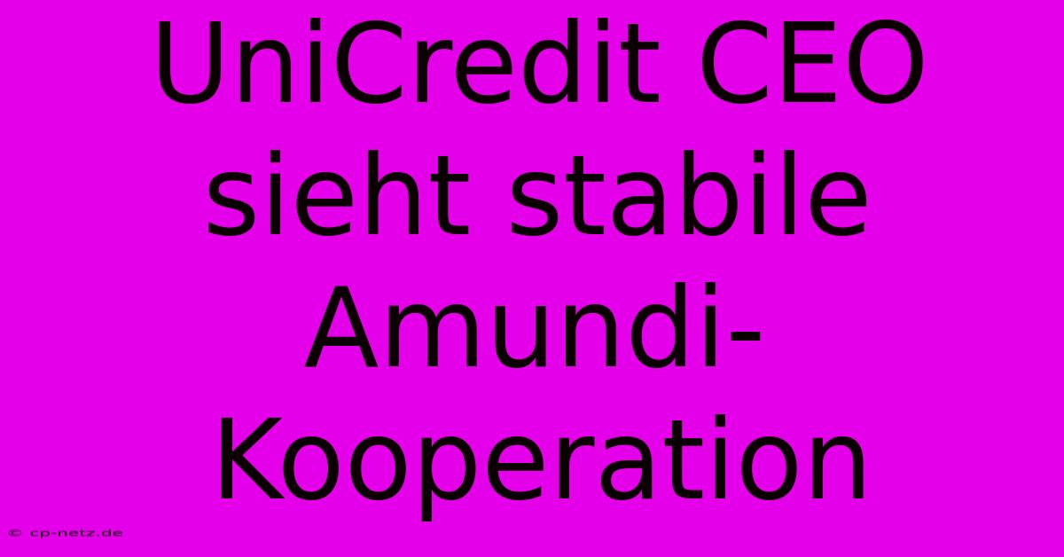 UniCredit CEO Sieht Stabile Amundi-Kooperation