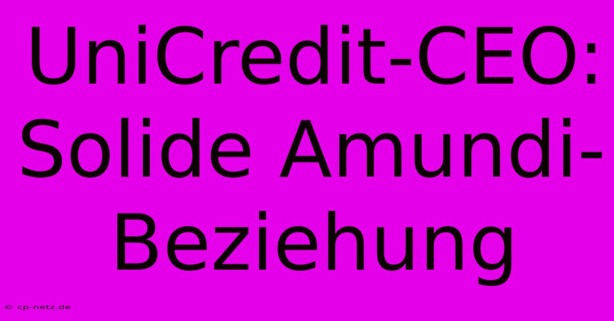 UniCredit-CEO: Solide Amundi-Beziehung