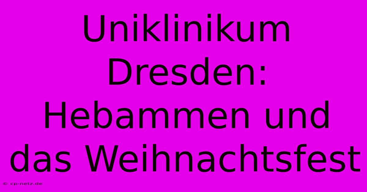 Uniklinikum Dresden: Hebammen Und Das Weihnachtsfest