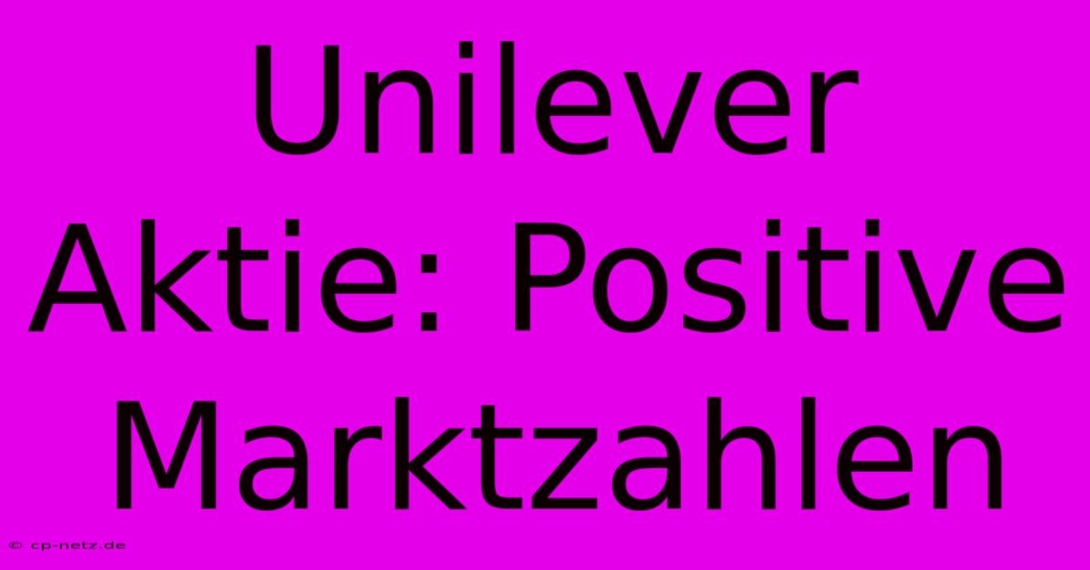 Unilever Aktie: Positive Marktzahlen