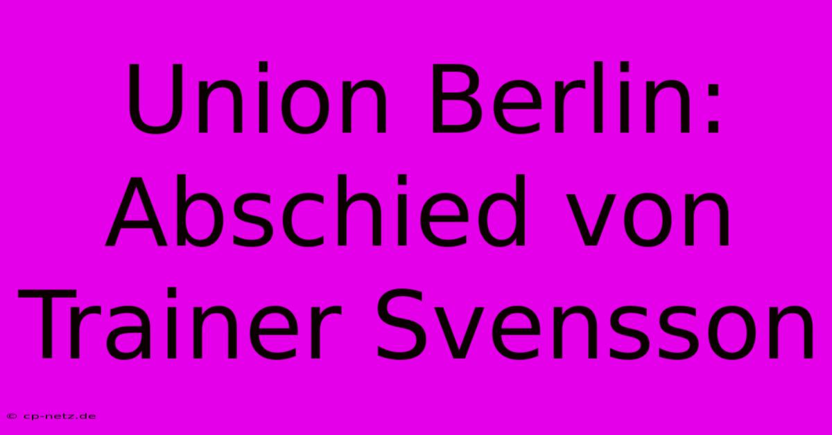 Union Berlin: Abschied Von Trainer Svensson