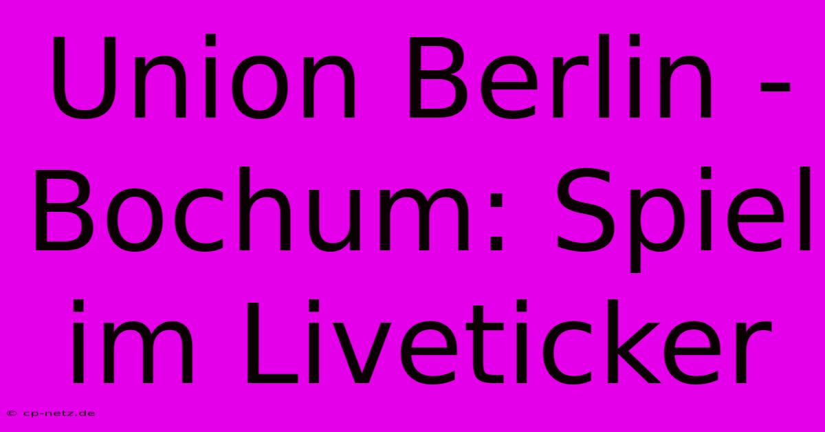 Union Berlin - Bochum: Spiel Im Liveticker