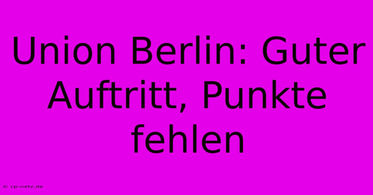 Union Berlin: Guter Auftritt, Punkte Fehlen