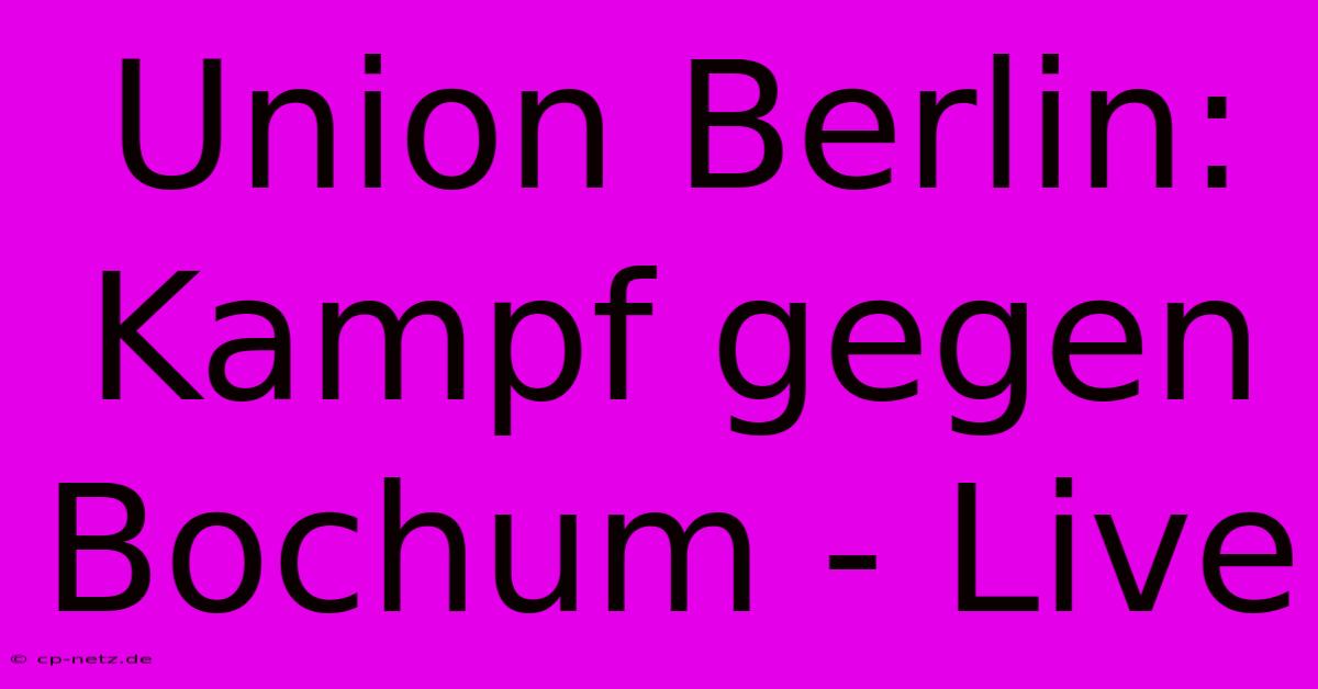 Union Berlin: Kampf Gegen Bochum - Live