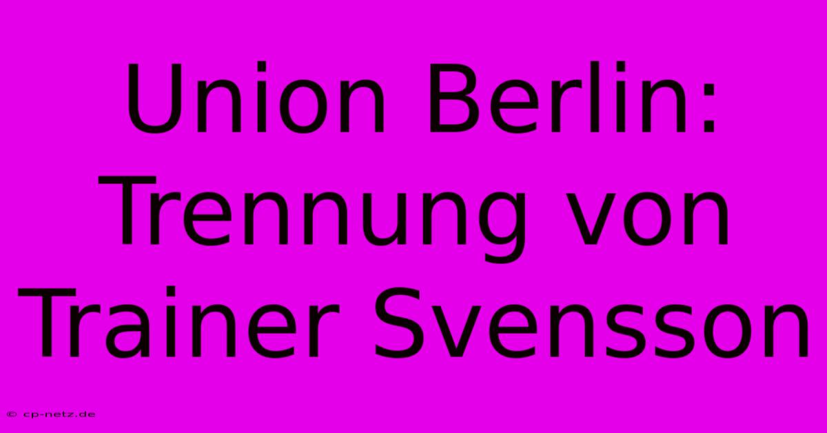 Union Berlin: Trennung Von Trainer Svensson