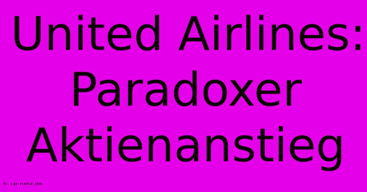 United Airlines: Paradoxer Aktienanstieg