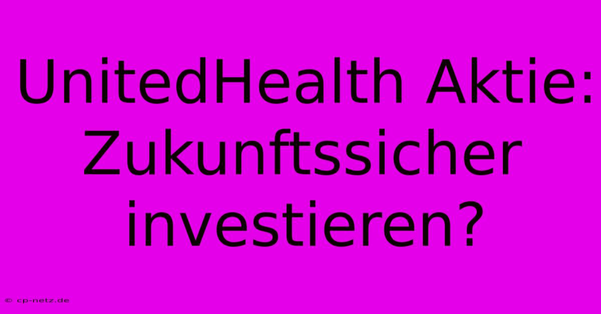 UnitedHealth Aktie:  Zukunftssicher Investieren?