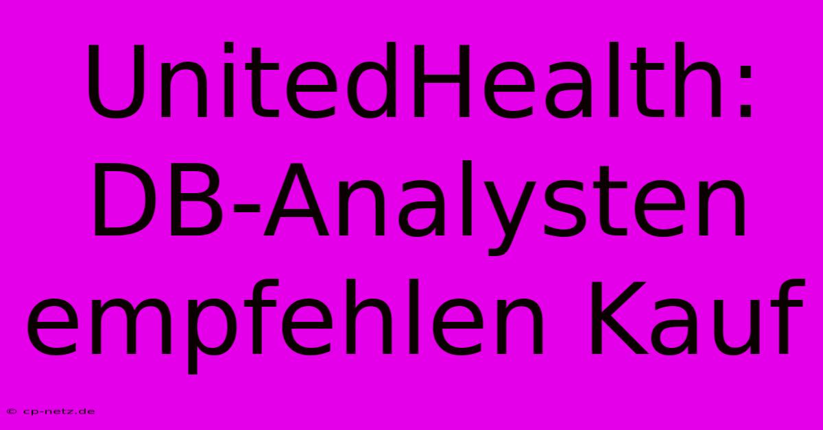 UnitedHealth:  DB-Analysten Empfehlen Kauf