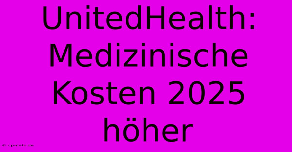 UnitedHealth: Medizinische Kosten 2025 Höher