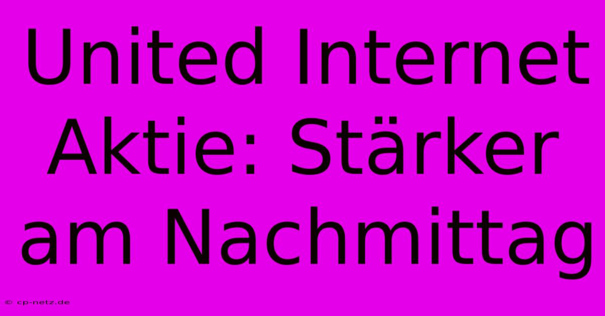 United Internet Aktie: Stärker Am Nachmittag