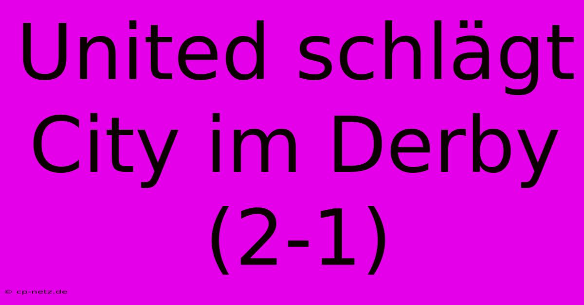 United Schlägt City Im Derby (2-1)