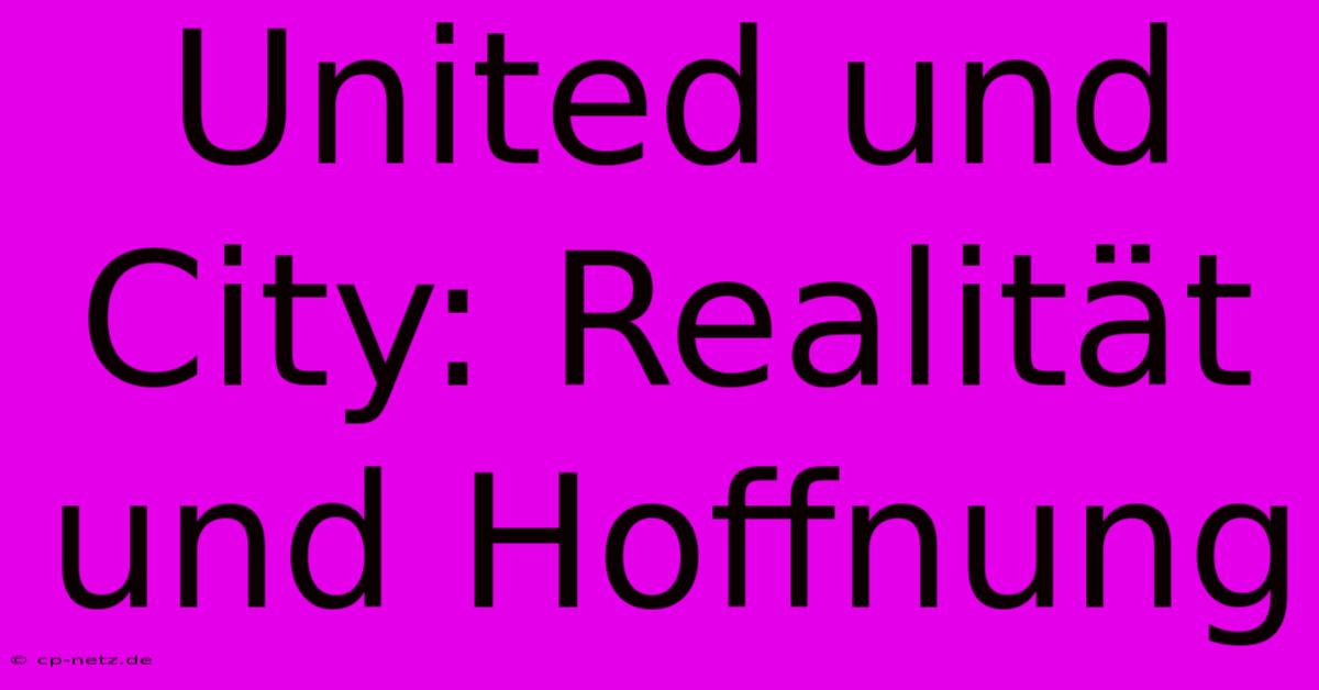 United Und City: Realität Und Hoffnung