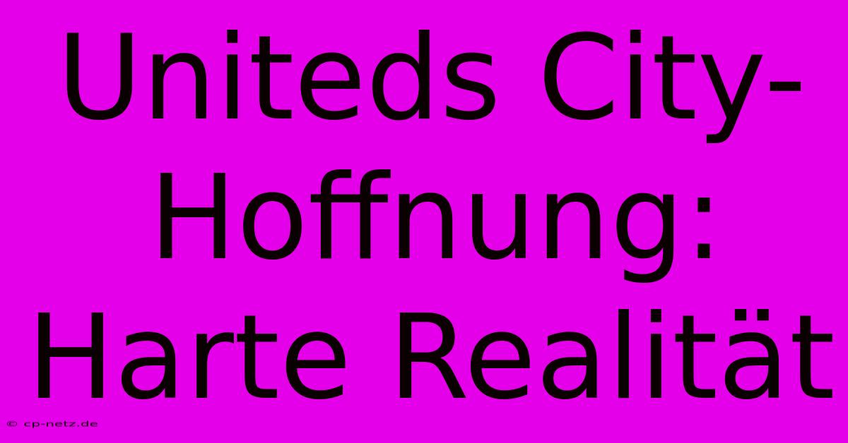 Uniteds City-Hoffnung: Harte Realität