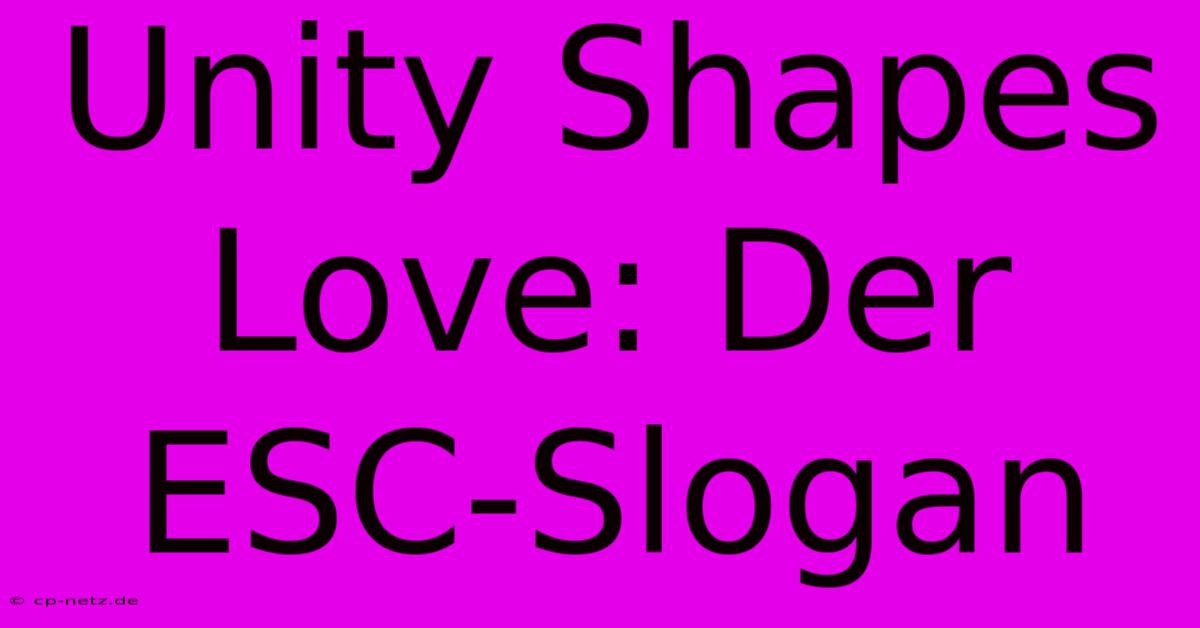 Unity Shapes Love: Der ESC-Slogan